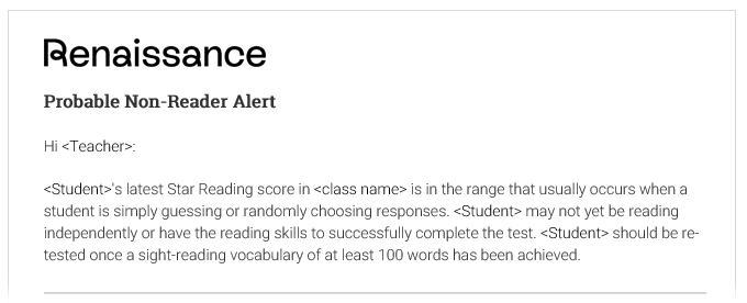 The alert states that the student's latest Star Reading score is in the range that usually occurs when a student is simply guessing or randomly choosing responses. It also states that the student may not yet be reading independently or have the reading skills to successfully complete the test, advising the student be re-tested once they have a sight-reading vocabulary of at least 100 words.