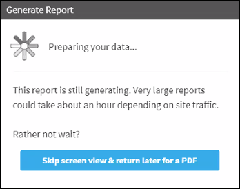 The message states: 'This report is still generating. Very large reports could take about an hour depending on site traffic. Rather not wait?' The 'Skip screen view and return later for a PDF' button is at the bottom.